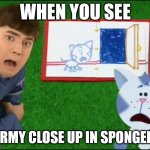 Shocked Joe and Periwinkle | WHEN YOU SEE; WORMY CLOSE UP IN SPONGEBOB | image tagged in shocked joe and periwinkle | made w/ Imgflip meme maker