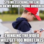 Click click click | 5YO ME CLICKING THE LIKE BUTTON ON MY MUMS PHONE HUNDRED TIMES; THINKING THE VIDEO WILL GET 100 MORE LIKES | image tagged in kid on mobile phone | made w/ Imgflip meme maker