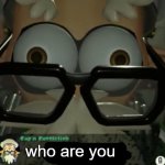 (●__●) | who are you | image tagged in cap n cuttlefish talking to you | made w/ Imgflip meme maker