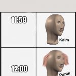Am I wrong? | 11:59; 12:00 | image tagged in calm panic,time | made w/ Imgflip meme maker