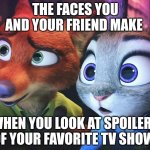 Nick and Judy Spoil the Show | THE FACES YOU AND YOUR FRIEND MAKE; WHEN YOU LOOK AT SPOILERS OF YOUR FAVORITE TV SHOW | image tagged in nick wilde and judy hopps wide-eyed,zootopia,nick wilde,judy hopps,the face you make when,spoilers | made w/ Imgflip meme maker