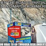 LIC | WHEN THE ROAD IS PARTIALLY OPEN IN DIMAPUR-KOHIMA ROAD; BUT YOU HBAE TO GO THROUGH RISK UNDERTAKING | image tagged in lic | made w/ Imgflip meme maker