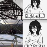 climbing | NICE PYLON; DUMB IDEA | image tagged in jeff,creepypasta,jeffthekiller,latticeclimbing,template | made w/ Imgflip meme maker