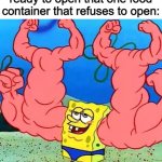 There's this one type of cookie package that I often buy that you need STRENGTH to open -_- | Me getting all my muscles ready to open that one food container that refuses to open: | image tagged in spongebob musclebeach | made w/ Imgflip meme maker