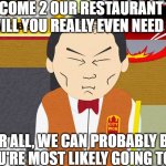 SOUTHPARK'S CHINESE RESTAURANT 3 | "WELCOME 2 OUR RESTAURANT ONCE AGAIN - WILL YOU REALLY EVEN NEED A MENU?"; "AFTER ALL, WE CAN PROBABLY BET ON WHAT YOU'RE MOST LIKELY GOING TO ORDER." | image tagged in south park chinese restaurant,southpark,asian,chinese,restaurant,chow | made w/ Imgflip meme maker