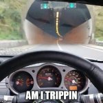 am i trippin | AM I TRIPPIN | image tagged in driving,funny,car,tunnel,ass,booty | made w/ Imgflip meme maker