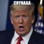 Trump | CHYNAAA | image tagged in ch ch chynaa | made w/ Imgflip meme maker