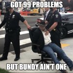 Ammon Bundy in Boise | GOT 99 PROBLEMS; BUT BUNDY AIN'T ONE | image tagged in ammon bundy in boise | made w/ Imgflip meme maker