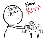 #LeomonxMeicrackmon4ever | ME; LEOMON AND MEICRACKMON | image tagged in now kiss | made w/ Imgflip meme maker