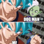Goku hits zamasu | DOG MAN; ME | image tagged in goku hits zamasu | made w/ Imgflip meme maker