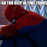 It is so confusing | WHEN YOU GO TOO DEEP IN TIME TRAVELLING LORE | image tagged in crying spiderman | made w/ Imgflip meme maker