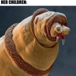 Lol | KAREN: MY CHILDREN ARE ANGLES
HER CHILDREN: | image tagged in bluebottle maggot under an electron microscope,funny | made w/ Imgflip meme maker