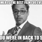Robert Downey Jr's Comments | "OPPENHEIMER IS THE BEST FILM I'VE EVER BEEN IN"; DUDE, YOU WERE IN BACK TO SCHOOL! | image tagged in robert downey jr's comments | made w/ Imgflip meme maker