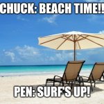 A day at a beach | CHUCK: BEACH TIME!! PEN: SURF'S UP! | image tagged in beach | made w/ Imgflip meme maker