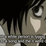 i really tried my best to word this | when a white person is typing out the lyrics to a song and the n word comes up | image tagged in gifs,death note | made w/ Imgflip video-to-gif maker