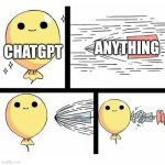Nothing can stop ChatGPT | ANYTHING; CHATGPT | image tagged in indestructible balloon,chatgpt | made w/ Imgflip meme maker