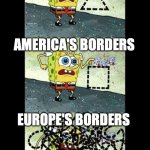 We're not talking about this | ANTARCTICA'S BORDERS; AMERICA'S BORDERS; EUROPE'S BORDERS | image tagged in spongebob were not talking about this | made w/ Imgflip meme maker