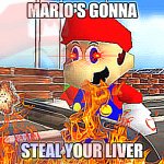 Mario's gonna steal your liver