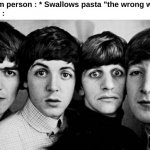 Mfs can't even eat pasta now ☠ | Random person : * Swallows pasta "the wrong way" *
Italians : | image tagged in memes,funny,relatable,italians,pasta,front page plz | made w/ Imgflip meme maker