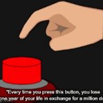 *presses button aggressively* | “Every time you press this button, you lose one year of your life in exchange for a million dol- | image tagged in gifs,relatable,change my mind | made w/ Imgflip video-to-gif maker