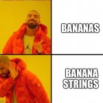 Bananas | BANANAS; BANANA STRINGS | image tagged in drake yes no reverse | made w/ Imgflip meme maker