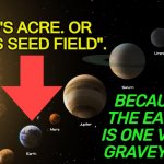 God's Acre. Or "God's seed field". | GOD'S ACRE. OR "GOD'S SEED FIELD". BECAUSE THE EARTH IS ONE VAST 
GRAVEYARD | image tagged in solar system | made w/ Imgflip meme maker