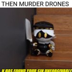 N has found your sin unforgivable | COCO MELON IS BETTER THEN MURDER DRONES | image tagged in n has found your sin unforgivable | made w/ Imgflip meme maker