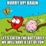 Heart and brain | HURRY UP! BRAIN; LET'S CATCH THE BUTTERFLY, WE WILL HAVE A LOT OF FUN | image tagged in heart and brain | made w/ Imgflip meme maker