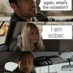 The Rock taxi driver | Out drinking again, what's the occasion? I am sober. | image tagged in rock drives a taxi,out for drink,what is occasion,i am sober,fun | made w/ Imgflip meme maker