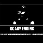 All Endings | UNCANNY MARIO BROKE INTO YOUR HOUSE AND KILLED YOU; SCARY ENDING | image tagged in all endings | made w/ Imgflip meme maker