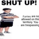 Shut Up! Furries are not allowed meme