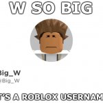 W so big it’s a Roblox username