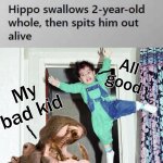 Must have had a diaper surprise | All good; My bad kid | image tagged in 2 year old,diaper,hippopotamus,spit it out | made w/ Imgflip meme maker
