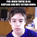 [Insert Flight Number here] | POV: WHEN YOU'RE IN AN AIRPLANE AND JUST SITTING DOWN: | image tagged in gifs,flight,airplane | made w/ Imgflip video-to-gif maker