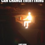 Glowing Man | A SINGLE LETTER CAN CHANGE EVERYTHING; I HATE KIDS
I ATE KIDS 
ON A UNRELATED NOTE, I AM NOW WANTED BY THE POLICE. | image tagged in glowing man | made w/ Imgflip meme maker