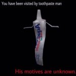 You have been visited by toothpaste man meme