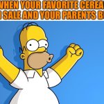 Horray! | WHEN YOUR FAVORITE CEREAL IS ON SALE AND YOUR PARENTS BUY IT | image tagged in homer simpson woo hoo,cereal,memes,funny | made w/ Imgflip meme maker