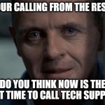 Calling From the Potty | I SEE YOUR CALLING FROM THE RESTROOM; DO YOU THINK NOW IS THE BEST TIME TO CALL TECH SUPPORT | image tagged in hannibal,bathroom,bathroom humor,potty humor,potty | made w/ Imgflip meme maker