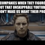 No one likes them | COMPANIES WHEN THEY FIGURE OUT THAT UNSKIPPABLE YOUTUBE ADS DON'T MAKE US WANT THEIR PRODUCT | image tagged in gifs,youtube ads,ads,funny,memes,funny memes | made w/ Imgflip video-to-gif maker
