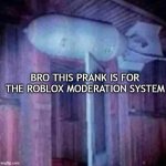 ayo wt- | BRO THIS PRANK IS FOR THE ROBLOX MODERATION SYSTEM | image tagged in bomb over the door,roblox,robloxmoderation,memes | made w/ Imgflip meme maker