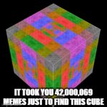 rare | IT TOOK YOU 42,000,069 MEMES JUST TO FIND THIS CUBE | image tagged in gifs,rare | made w/ Imgflip video-to-gif maker