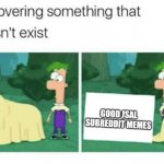 kinda true tho | GOOD JSAL SUBREDDIT MEMES | image tagged in discovering something that doesnt exist | made w/ Imgflip meme maker