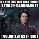 Hunger Games/Dune crossover | WHEN YOU FIND OUT THAT PRINCESS IRULAN IS STILL SINGLE AND READY TO MINGLE; I VOLUNTEER AS TRIBUTE | image tagged in dune,hunger games | made w/ Imgflip meme maker
