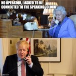 Speaking clock? | NO OPERATOR, I ASKED TO BE CONNECTED TO THE SPEAKING *CLOCK* | image tagged in wrong number,boris johnson | made w/ Imgflip meme maker