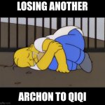 Fetal Position Homer | LOSING ANOTHER; ARCHON TO QIQI | image tagged in fetal position homer | made w/ Imgflip meme maker