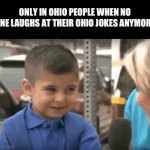 It got overused | ONLY IN OHIO PEOPLE WHEN NO ONE LAUGHS AT THEIR OHIO JOKES ANYMORE | image tagged in gifs,ohio,only in ohio,memes,funny,funny memes | made w/ Imgflip video-to-gif maker