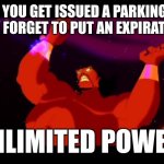 Jafar genie | WHEN YOU GET ISSUED A PARKING PASS AND THEY FORGET TO PUT AN EXPIRATION DATE; "UNLIMITED POWER!" | image tagged in jafar genie | made w/ Imgflip meme maker