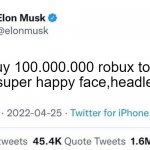 Elon Musk Buying Twitter | i'll buy 100.000.000 robux to get korblox,super happy face,headless,etc.. | image tagged in elon musk buying twitter,roblox,elon musk | made w/ Imgflip meme maker