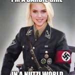 nazi blonde | I'M A BARBIE GIRL; IN A NUTZI WORLD | image tagged in nazi blonde | made w/ Imgflip meme maker