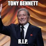 Nobody can sing so cool than him | TONY BENNETT; R.I.P. | image tagged in tony bennett,r i p,respect | made w/ Imgflip meme maker